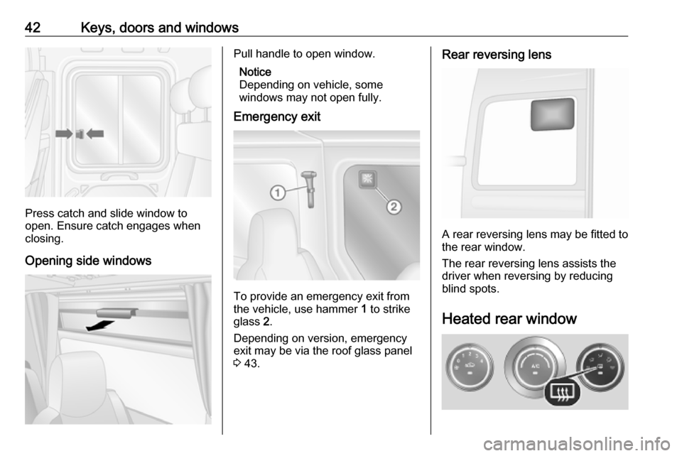 VAUXHALL MOVANO_B 2020 Service Manual 42Keys, doors and windows
Press catch and slide window to
open. Ensure catch engages when
closing.
Opening side windows
Pull handle to open window. Notice
Depending on vehicle, some
windows may not op