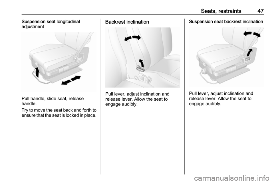 VAUXHALL MOVANO_B 2020 Service Manual Seats, restraints47Suspension seat longitudinal
adjustment
Pull handle, slide seat, release
handle.
Try to move the seat back and forth to ensure that the seat is locked in place.
Backrest inclination
