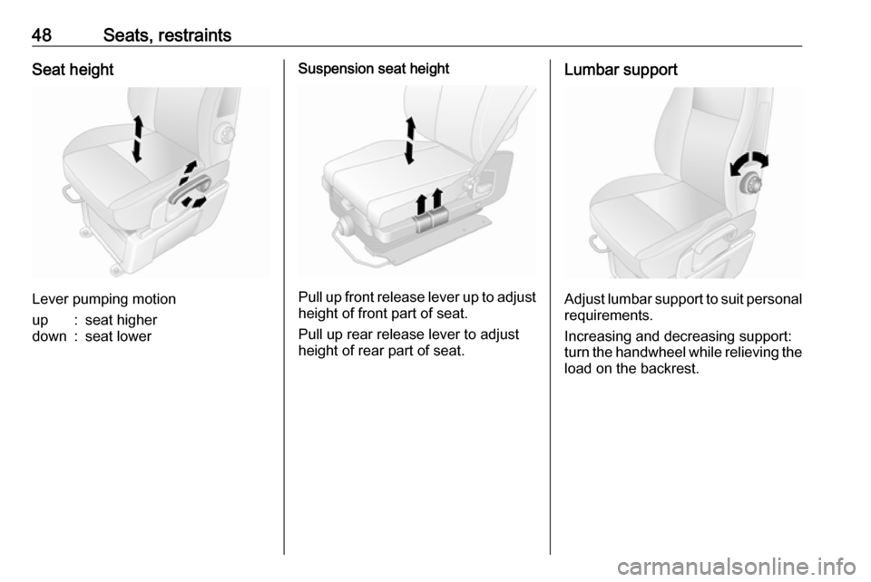 VAUXHALL MOVANO_B 2020 Service Manual 48Seats, restraintsSeat height
Lever pumping motion
up:seat higherdown:seat lowerSuspension seat height
Pull up front release lever up to adjustheight of front part of seat.
Pull up rear release lever