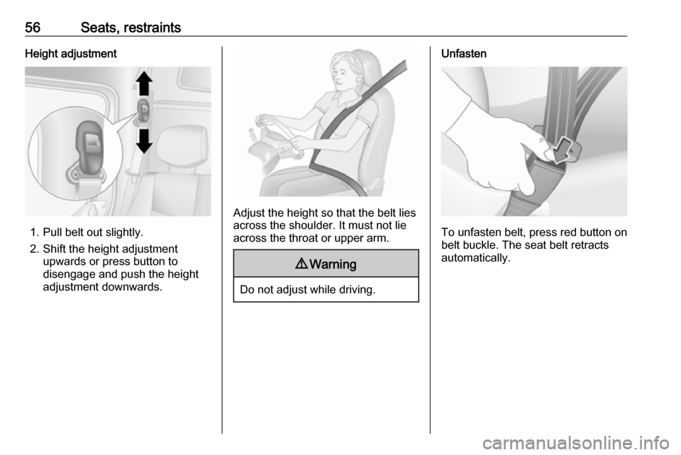 VAUXHALL MOVANO_B 2020  Owners Manual 56Seats, restraintsHeight adjustment
1. Pull belt out slightly.
2. Shift the height adjustment upwards or press button to
disengage and push the height
adjustment downwards.
Adjust the height so that 