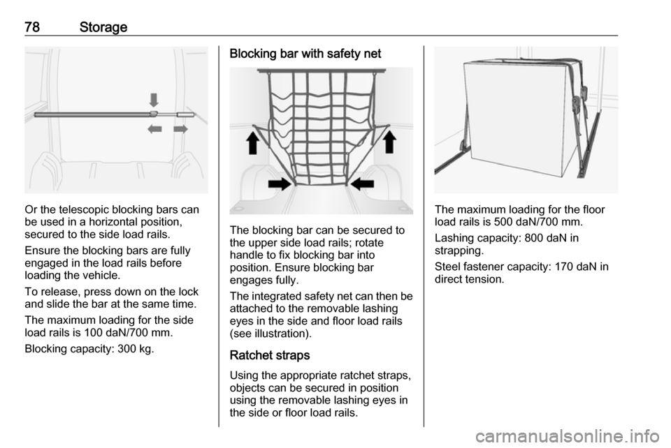 VAUXHALL MOVANO_B 2020 Manual PDF 78Storage
Or the telescopic blocking bars can
be used in a horizontal position,
secured to the side load rails.
Ensure the blocking bars are fully
engaged in the load rails before
loading the vehicle. VAUXHALL MOVANO_B 2020 Manual PDF 78Storage
Or the telescopic blocking bars can
be used in a horizontal position,
secured to the side load rails.
Ensure the blocking bars are fully
engaged in the load rails before
loading the vehicle.