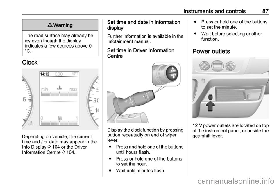 VAUXHALL MOVANO_B 2020  Owners Manual Instruments and controls879Warning
The road surface may already be
icy even though the display
indicates a few degrees above 0
°C.
Clock
Depending on vehicle, the current
time and / or date may appea