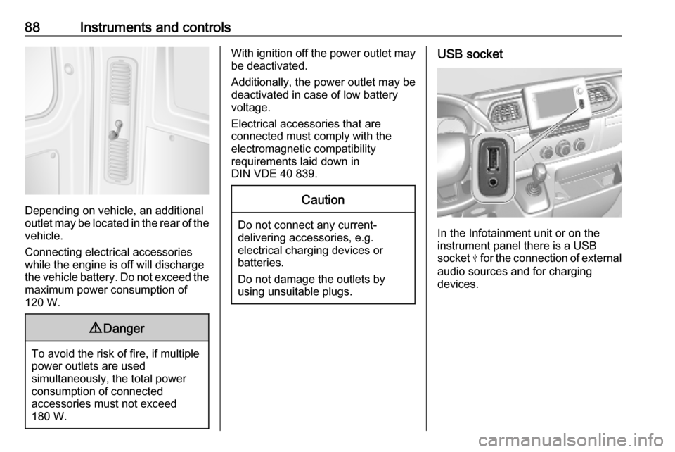 VAUXHALL MOVANO_B 2020  Owners Manual 88Instruments and controls
Depending on vehicle, an additional
outlet may be located in the rear of the
vehicle.
Connecting electrical accessories
while the engine is off will discharge
the vehicle ba