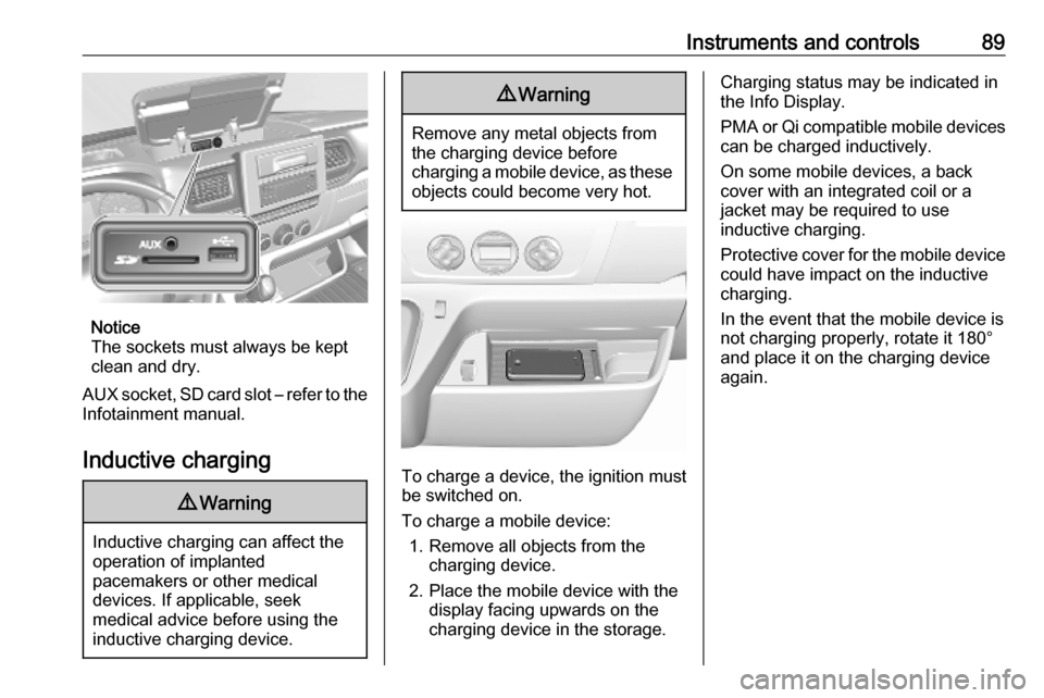 VAUXHALL MOVANO_B 2020  Owners Manual Instruments and controls89
Notice
The sockets must always be kept
clean and dry.
AUX socket, SD card slot – refer to the Infotainment manual.
Inductive charging
9 Warning
Inductive charging can affe