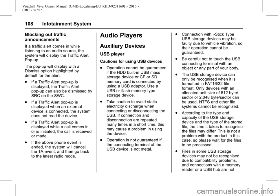 VAUXHALL VIVA 2015.75  Owners Manual Vauxhall Viva Owner Manual (GMK-Localizing-EU RHD-9231169) - 2016 -
CRC - 5/7/15
108 Infotainment System
Blocking out traffic
announcements
If a traffic alert comes in while
listening to an audio sour