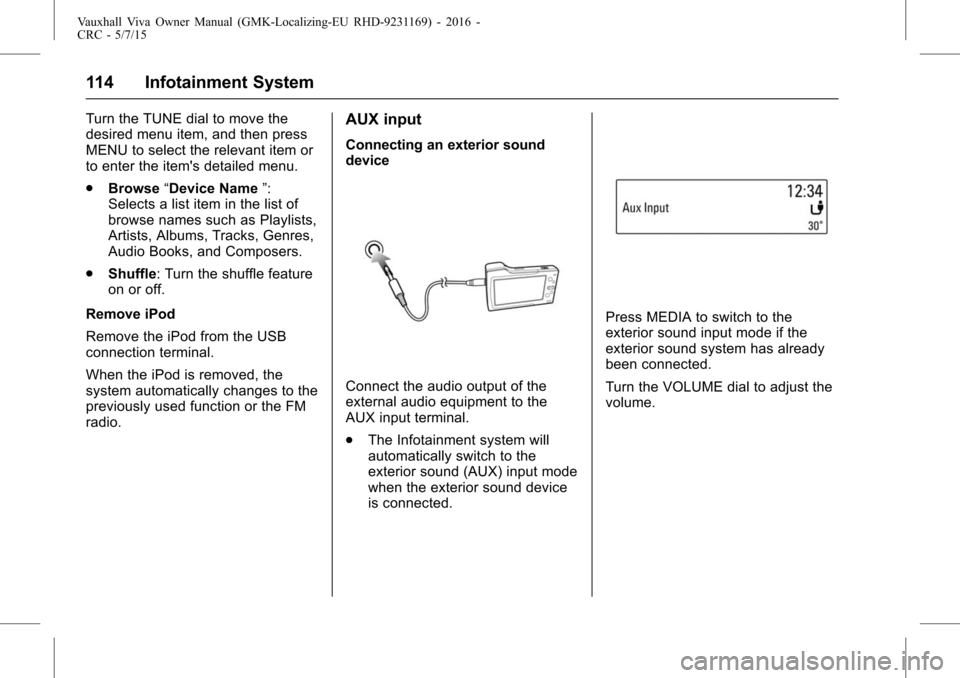 VAUXHALL VIVA 2015.75 User Guide Vauxhall Viva Owner Manual (GMK-Localizing-EU RHD-9231169) - 2016 -
CRC - 5/7/15
114 Infotainment System
Turn the TUNE dial to move the
desired menu item, and then press
MENU to select the relevant it