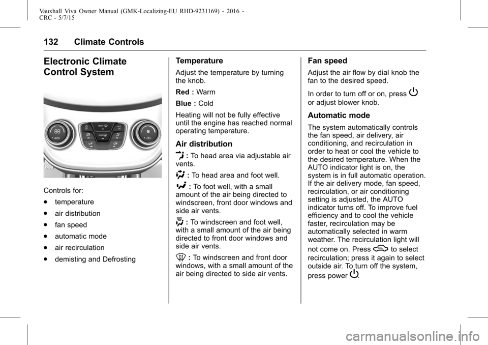 VAUXHALL VIVA 2015.75 User Guide Vauxhall Viva Owner Manual (GMK-Localizing-EU RHD-9231169) - 2016 -
CRC - 5/7/15
132 Climate Controls
Electronic Climate
Control System
Controls for:
.temperature
. air distribution
. fan speed
. auto