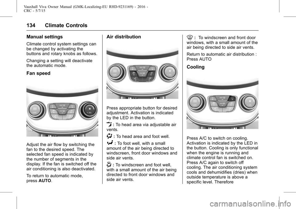 VAUXHALL VIVA 2015.75  Owners Manual Vauxhall Viva Owner Manual (GMK-Localizing-EU RHD-9231169) - 2016 -
CRC - 5/7/15
134 Climate Controls
Manual settings
Climate control system settings can
be changed by activating the
buttons and rotar