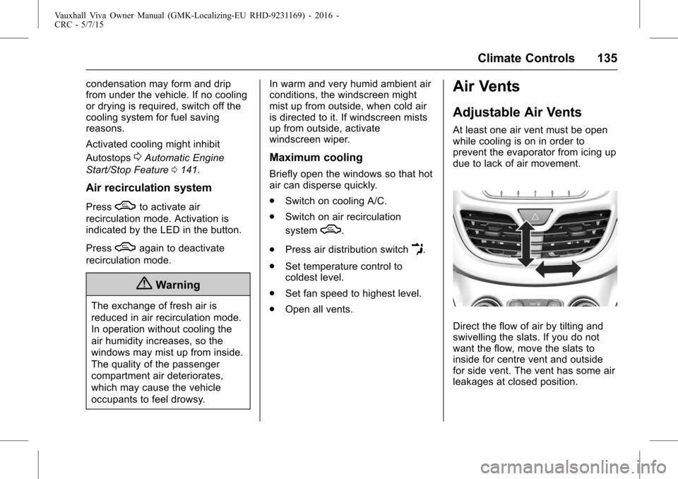 VAUXHALL VIVA 2015.75 User Guide Vauxhall Viva Owner Manual (GMK-Localizing-EU RHD-9231169) - 2016 -
CRC - 5/7/15
Climate Controls 135
condensation may form and drip
from under the vehicle. If no cooling
or drying is required, switch