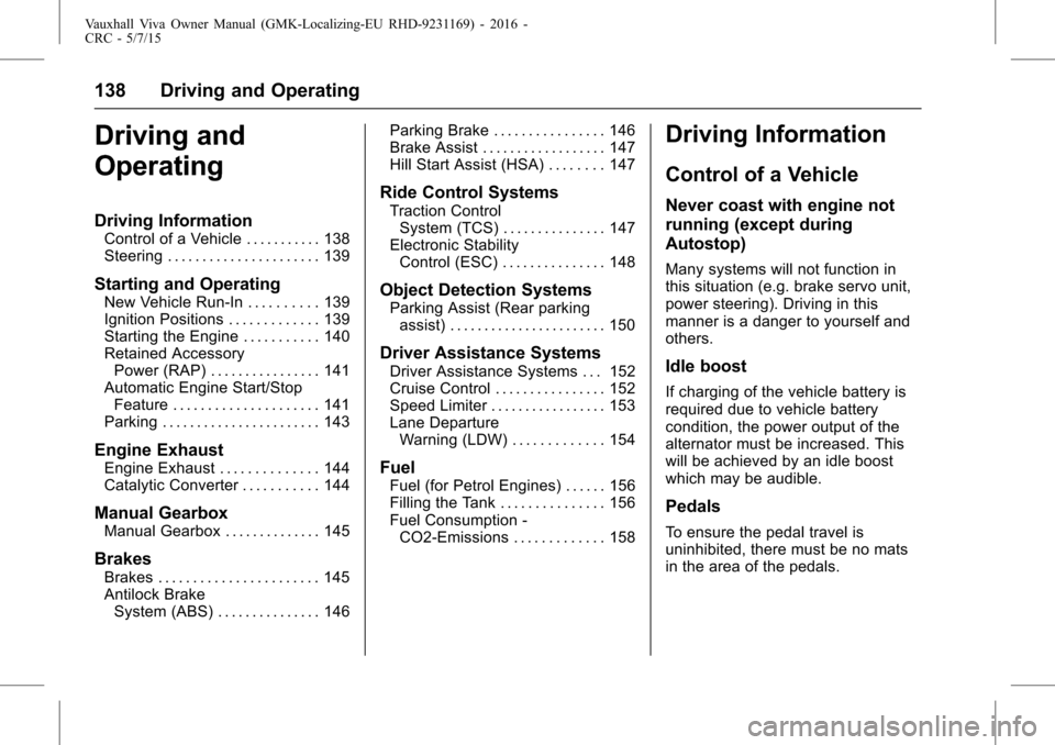 VAUXHALL VIVA 2015.75 User Guide Vauxhall Viva Owner Manual (GMK-Localizing-EU RHD-9231169) - 2016 -
CRC - 5/7/15
138 Driving and Operating
Driving and
Operating
Driving Information
Control of a Vehicle . . . . . . . . . . . 138
Stee