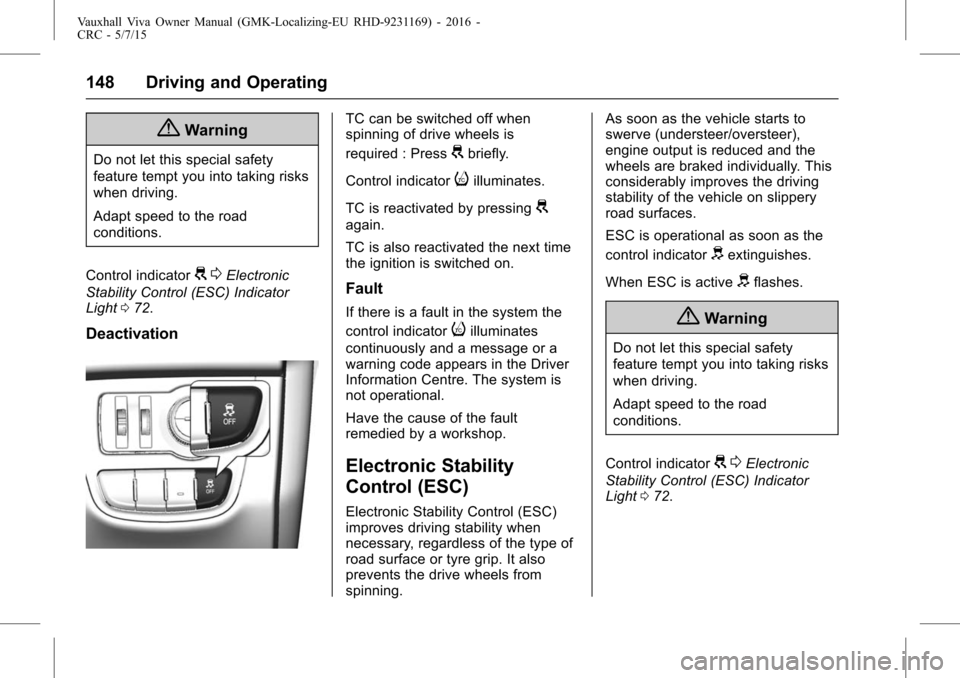 VAUXHALL VIVA 2015.75  Owners Manual Vauxhall Viva Owner Manual (GMK-Localizing-EU RHD-9231169) - 2016 -
CRC - 5/7/15
148 Driving and Operating
{Warning
Do not let this special safety
feature tempt you into taking risks
when driving.
Ada
