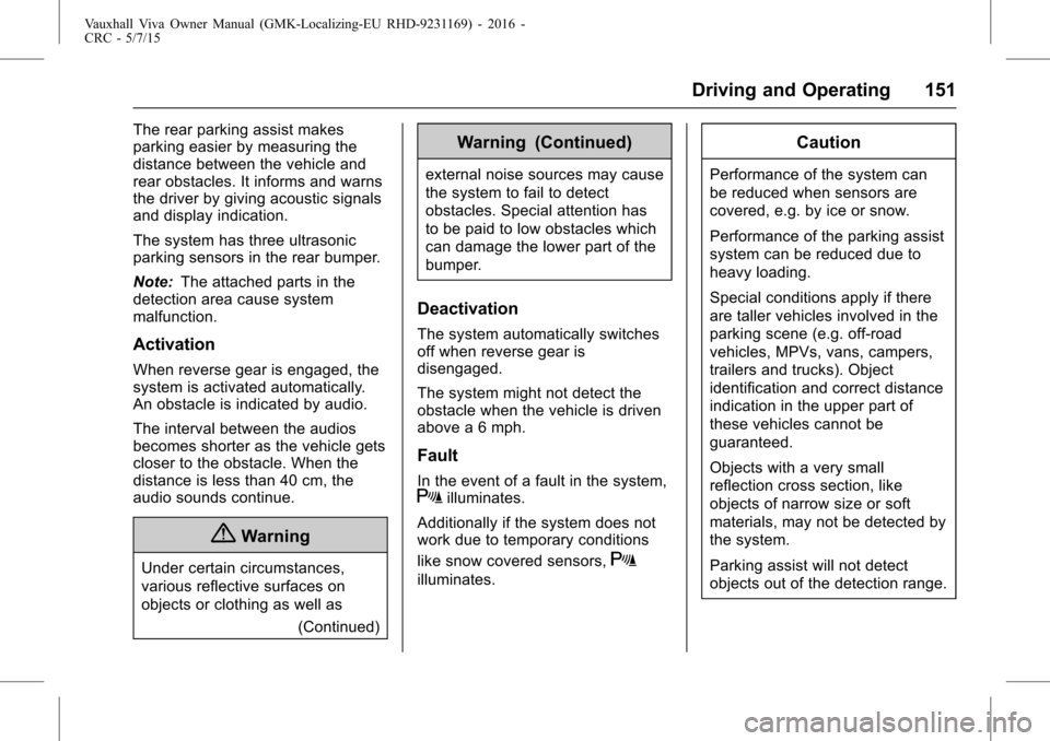 VAUXHALL VIVA 2015.75 User Guide Vauxhall Viva Owner Manual (GMK-Localizing-EU RHD-9231169) - 2016 -
CRC - 5/7/15
Driving and Operating 151
The rear parking assist makes
parking easier by measuring the
distance between the vehicle an