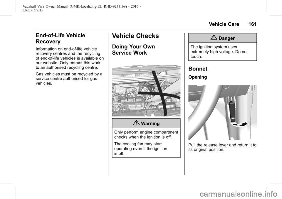 VAUXHALL VIVA 2015.75  Owners Manual Vauxhall Viva Owner Manual (GMK-Localizing-EU RHD-9231169) - 2016 -
CRC - 5/7/15
Vehicle Care 161
End-of-Life Vehicle
Recovery
Information on end-of-life vehicle
recovery centres and the recycling
of 