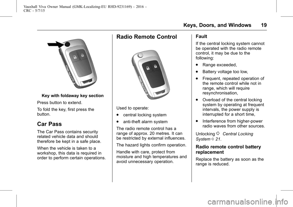 VAUXHALL VIVA 2015.75  Owners Manual Vauxhall Viva Owner Manual (GMK-Localizing-EU RHD-9231169) - 2016 -
CRC - 5/7/15
Keys, Doors, and Windows 19
Key with foldaway key section
Press button to extend.
To fold the key, first press the
butt