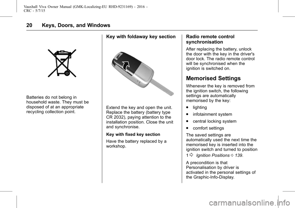 VAUXHALL VIVA 2015.75  Owners Manual Vauxhall Viva Owner Manual (GMK-Localizing-EU RHD-9231169) - 2016 -
CRC - 5/7/15
20 Keys, Doors, and Windows
Batteries do not belong in
household waste. They must be
disposed of at an appropriate
recy