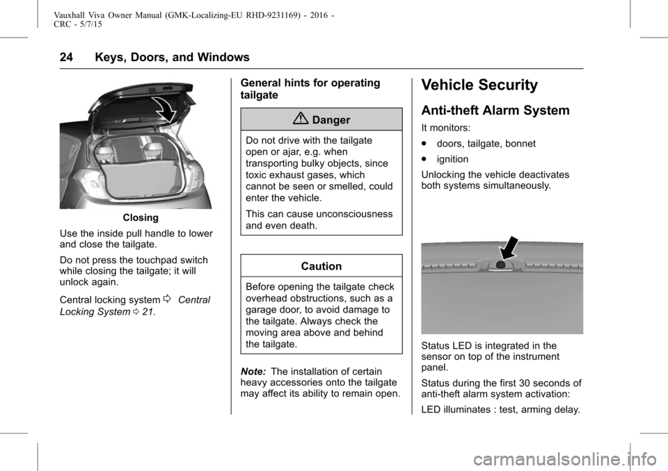 VAUXHALL VIVA 2015.75  Owners Manual Vauxhall Viva Owner Manual (GMK-Localizing-EU RHD-9231169) - 2016 -
CRC - 5/7/15
24 Keys, Doors, and Windows
Closing
Use the inside pull handle to lower
and close the tailgate.
Do not press the touchp