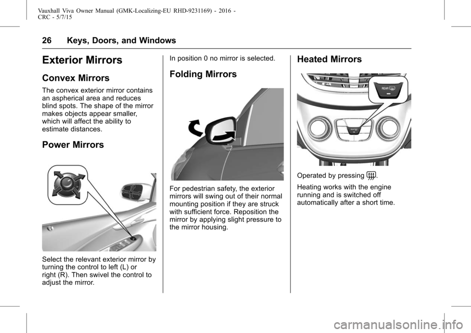 VAUXHALL VIVA 2015.75  Owners Manual Vauxhall Viva Owner Manual (GMK-Localizing-EU RHD-9231169) - 2016 -
CRC - 5/7/15
26 Keys, Doors, and Windows
Exterior Mirrors
Convex Mirrors
The convex exterior mirror contains
an aspherical area and 
