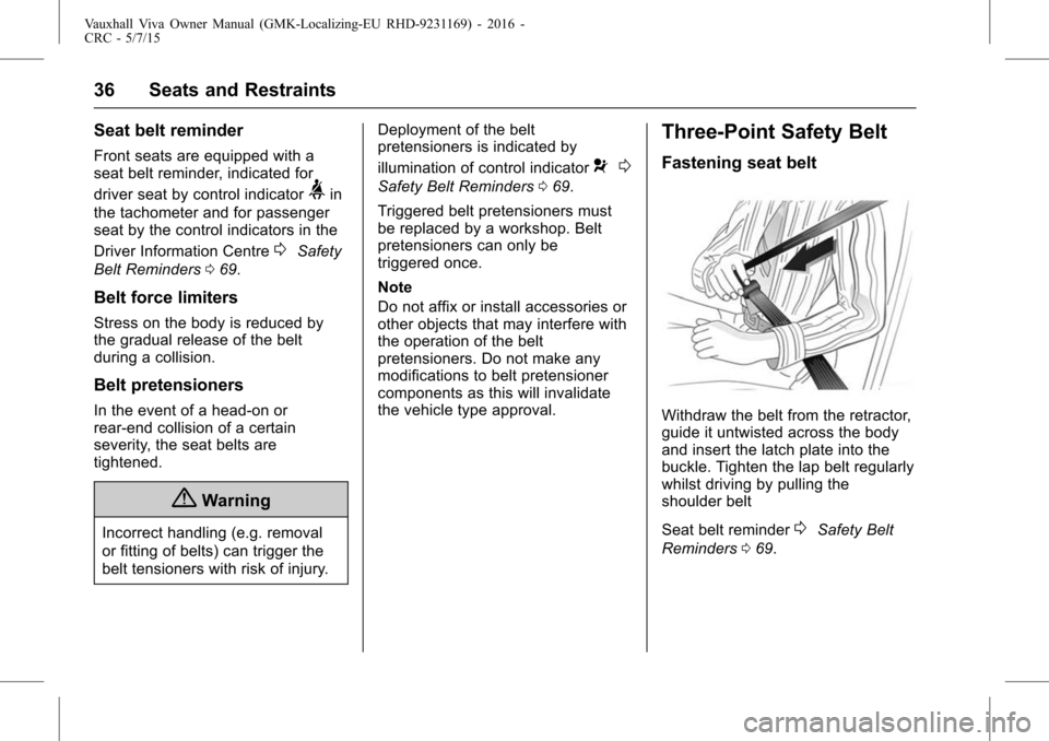 VAUXHALL VIVA 2015.75  Owners Manual Vauxhall Viva Owner Manual (GMK-Localizing-EU RHD-9231169) - 2016 -
CRC - 5/7/15
36 Seats and Restraints
Seat belt reminder
Front seats are equipped with a
seat belt reminder, indicated for
driver sea