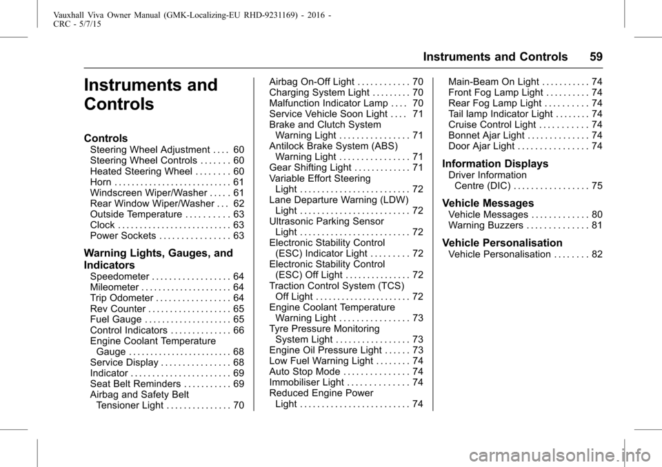 VAUXHALL VIVA 2015.75  Owners Manual Vauxhall Viva Owner Manual (GMK-Localizing-EU RHD-9231169) - 2016 -
CRC - 5/7/15
Instruments and Controls 59
Instruments and
Controls
Controls
Steering Wheel Adjustment . . . . 60
Steering Wheel Contr