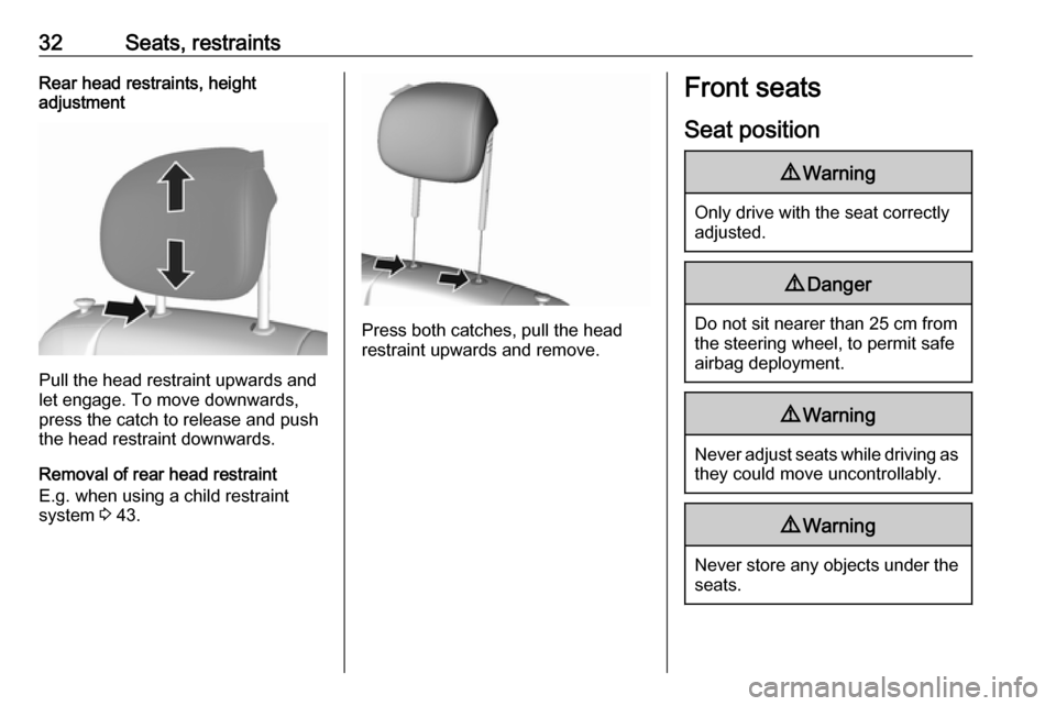 VAUXHALL VIVA 2016.5 Owners Guide 32Seats, restraintsRear head restraints, height
adjustment
Pull the head restraint upwards and
let engage. To move downwards, press the catch to release and push
the head restraint downwards.
Removal 