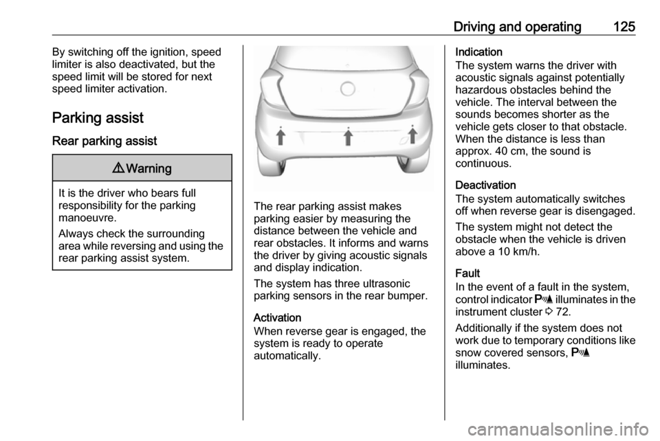 VAUXHALL VIVA 2017  Owners Manual Driving and operating125By switching off the ignition, speed
limiter is also deactivated, but the
speed limit will be stored for next
speed limiter activation.
Parking assist
Rear parking assist9 Warn