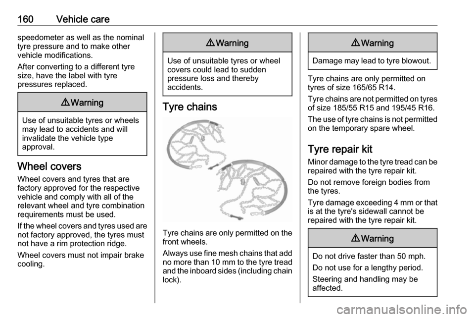 VAUXHALL VIVA 2017  Owners Manual 160Vehicle carespeedometer as well as the nominaltyre pressure and to make other
vehicle modifications.
After converting to a different tyre
size, have the label with tyre
pressures replaced.9 Warning