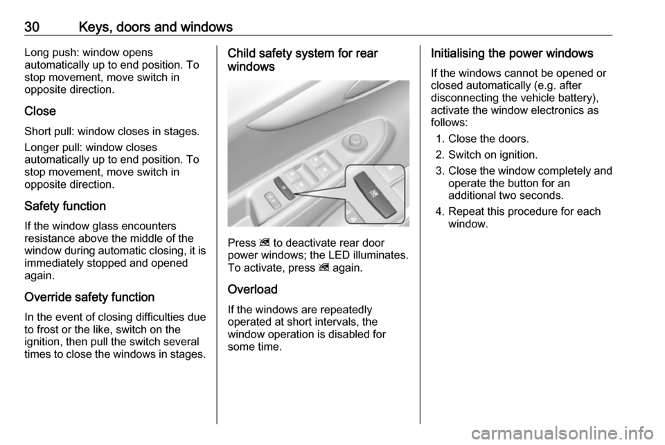 VAUXHALL VIVA 2017 Owners Guide 30Keys, doors and windowsLong push: window opens
automatically up to end position. To
stop movement, move switch in
opposite direction.
Close
Short pull: window closes in stages. Longer pull: window c VAUXHALL VIVA 2017 Owners Guide 30Keys, doors and windowsLong push: window opens
automatically up to end position. To
stop movement, move switch in
opposite direction.
Close
Short pull: window closes in stages. Longer pull: window c