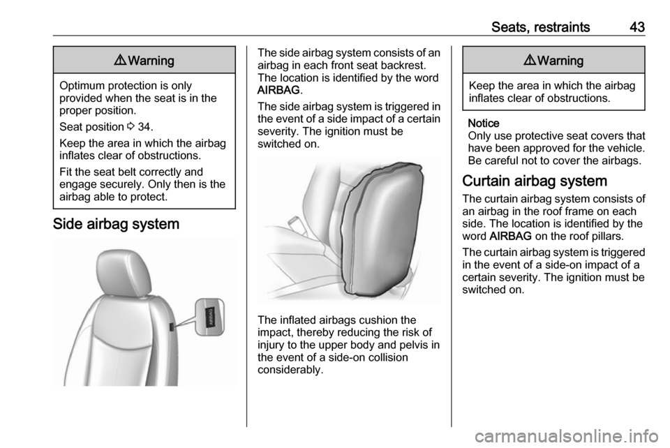 VAUXHALL VIVA 2017.5 Service Manual Seats, restraints439Warning
Optimum protection is only
provided when the seat is in the
proper position.
Seat position  3 34.
Keep the area in which the airbag
inflates clear of obstructions.
Fit the 