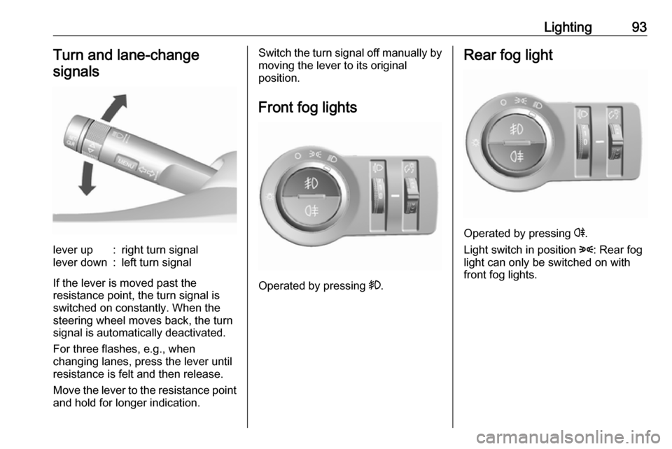 VAUXHALL VIVA 2017.5 Owners Manual Lighting93Turn and lane-changesignalslever up:right turn signallever down:left turn signal
If the lever is moved past the
resistance point, the turn signal is
switched on constantly. When the
steering VAUXHALL VIVA 2017.5 Owners Manual Lighting93Turn and lane-changesignalslever up:right turn signallever down:left turn signal
If the lever is moved past the
resistance point, the turn signal is
switched on constantly. When the
steering