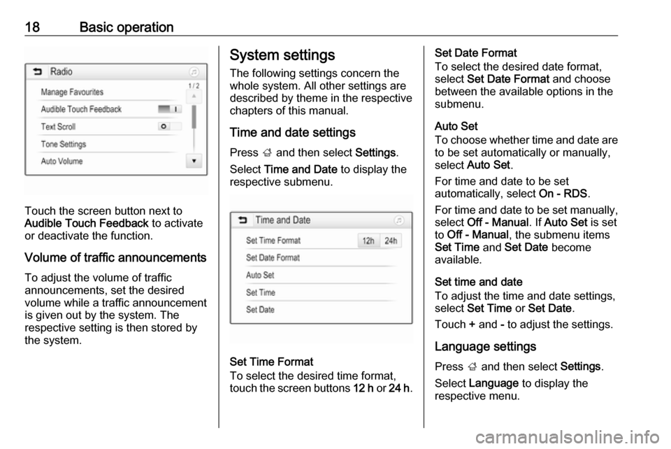 VAUXHALL VIVA 2018  Infotainment system 18Basic operation
Touch the screen button next to
Audible Touch Feedback  to activate
or deactivate the function.
Volume of traffic announcements To adjust the volume of traffic
announcements, set the
