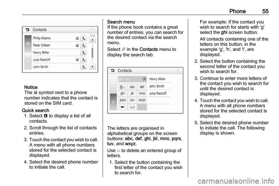 VAUXHALL VIVA 2018  Infotainment system Phone55
Notice
The  g symbol next to a phone
number indicates that the contact is stored on the SIM card.
Quick search 1. Select  u to display a list of all
contacts.
2. Scroll through the list of con