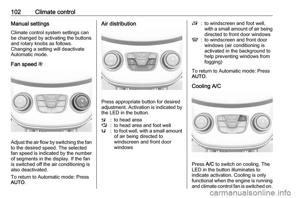 VAUXHALL VIVA 2018 Owners Manual 102Climate controlManual settingsClimate control system settings canbe changed by activating the buttons
and rotary knobs as follows.
Changing a setting will deactivate
Automatic mode.
Fan speed Z
Ad VAUXHALL VIVA 2018 Owners Manual 102Climate controlManual settingsClimate control system settings canbe changed by activating the buttons
and rotary knobs as follows.
Changing a setting will deactivate
Automatic mode.
Fan speed Z
Ad