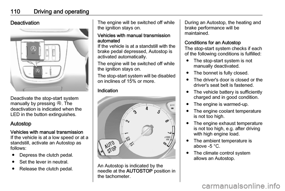 VAUXHALL VIVA 2018 Owners Manual 110Driving and operatingDeactivation
Deactivate the stop-start system
manually by pressing Ï. The
deactivation is indicated when the
LED in the button extinguishes.
Autostop
Vehicles with manual tra VAUXHALL VIVA 2018 Owners Manual 110Driving and operatingDeactivation
Deactivate the stop-start system
manually by pressing Ï. The
deactivation is indicated when the
LED in the button extinguishes.
Autostop
Vehicles with manual tra