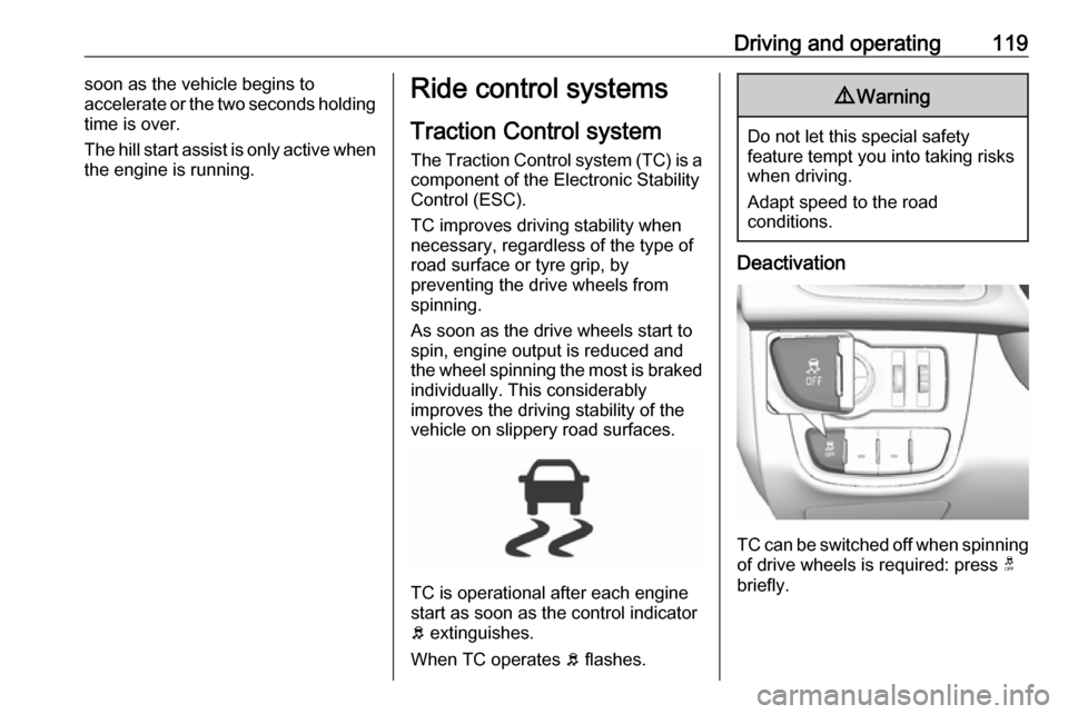 VAUXHALL VIVA 2018 Owners Manual Driving and operating119soon as the vehicle begins to
accelerate or the two seconds holding
time is over.
The hill start assist is only active when
the engine is running.Ride control systems
Traction VAUXHALL VIVA 2018 Owners Manual Driving and operating119soon as the vehicle begins to
accelerate or the two seconds holding
time is over.
The hill start assist is only active when
the engine is running.Ride control systems
Traction