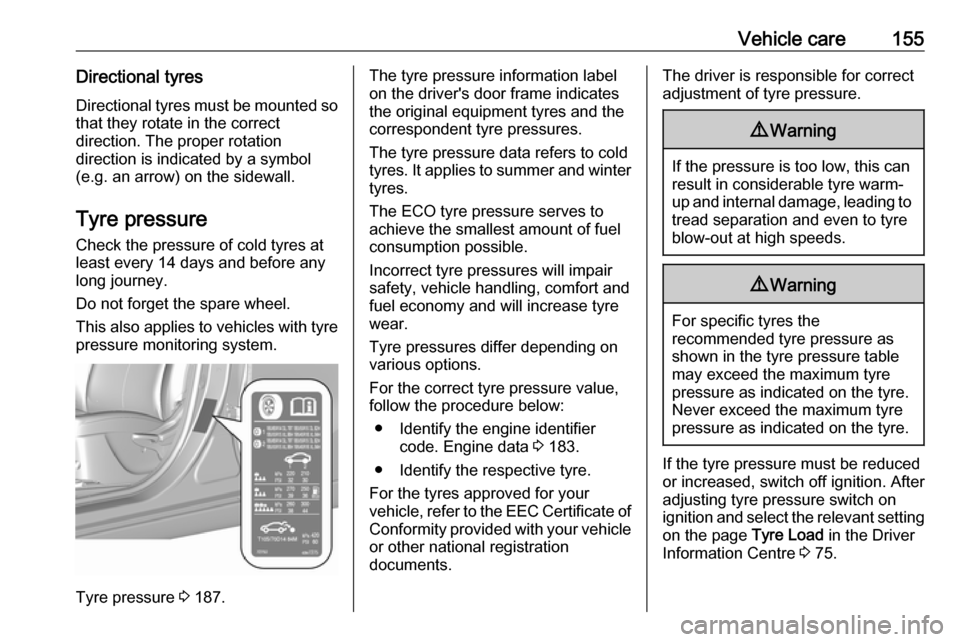 VAUXHALL VIVA 2018  Owners Manual Vehicle care155Directional tyresDirectional tyres must be mounted so
that they rotate in the correct
direction. The proper rotation
direction is indicated by a symbol
(e.g. an arrow) on the sidewall.
