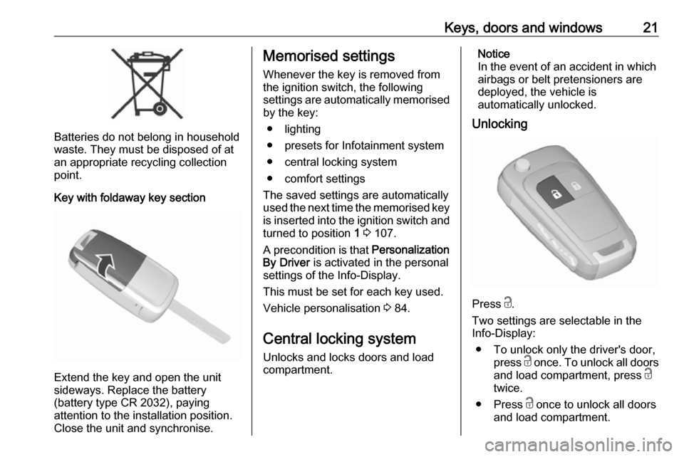 VAUXHALL VIVA 2018  Owners Manual Keys, doors and windows21
Batteries do not belong in household
waste. They must be disposed of at
an appropriate recycling collection
point.
Key with foldaway key section
Extend the key and open the u