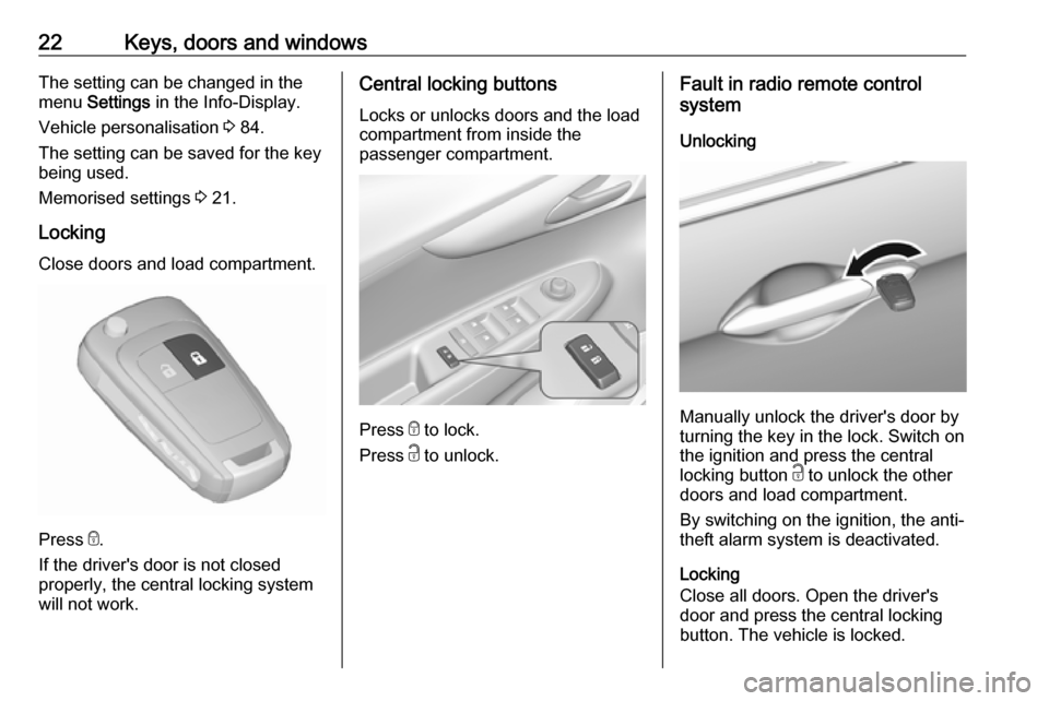 VAUXHALL VIVA 2018 Owners Manual 22Keys, doors and windowsThe setting can be changed in the
menu Settings in the Info-Display.
Vehicle personalisation 3 84.
The setting can be saved for the key
being used.
Memorised settings 3 21 VAUXHALL VIVA 2018 Owners Manual 22Keys, doors and windowsThe setting can be changed in the
menu Settings in the Info-Display.
Vehicle personalisation 3 84.
The setting can be saved for the key
being used.
Memorised settings 3 21