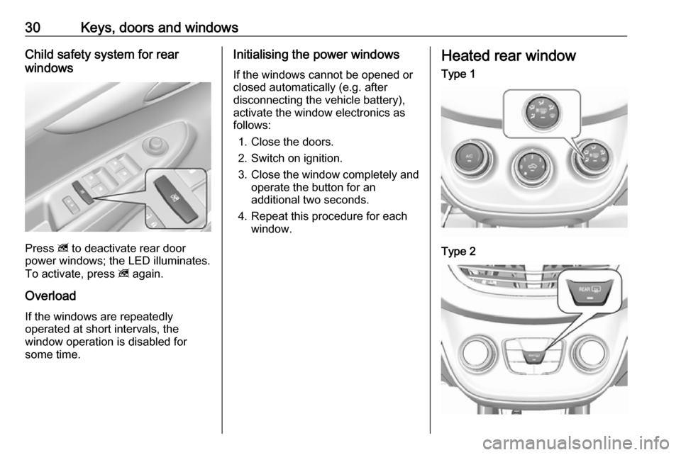 VAUXHALL VIVA 2018 Owners Guide 30Keys, doors and windowsChild safety system for rear
windows
Press z to deactivate rear door
power windows; the LED illuminates.
To activate, press z again.
Overload
If the windows are repeatedly
o VAUXHALL VIVA 2018 Owners Guide 30Keys, doors and windowsChild safety system for rear
windows
Press z to deactivate rear door
power windows; the LED illuminates.
To activate, press z again.
Overload
If the windows are repeatedly
o