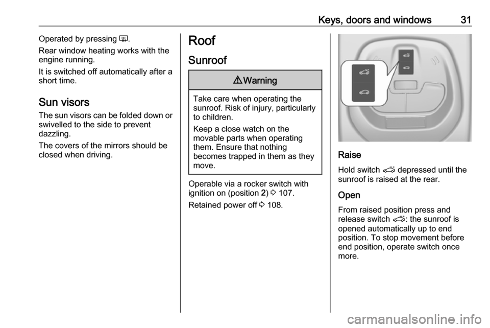 VAUXHALL VIVA 2018 Owners Guide Keys, doors and windows31Operated by pressing Ü.
Rear window heating works with the
engine running.
It is switched off automatically after a
short time.
Sun visors
The sun visors can be folded down o VAUXHALL VIVA 2018 Owners Guide Keys, doors and windows31Operated by pressing Ü.
Rear window heating works with the
engine running.
It is switched off automatically after a
short time.
Sun visors
The sun visors can be folded down o