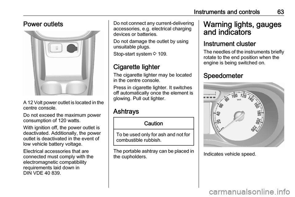 VAUXHALL VIVA 2018 Owners Manual Instruments and controls63Power outlets
A 12 Volt power outlet is located in the
centre console.
Do not exceed the maximum power
consumption of 120 watts.
With ignition off, the power outlet is
deacti VAUXHALL VIVA 2018 Owners Manual Instruments and controls63Power outlets
A 12 Volt power outlet is located in the
centre console.
Do not exceed the maximum power
consumption of 120 watts.
With ignition off, the power outlet is
deacti