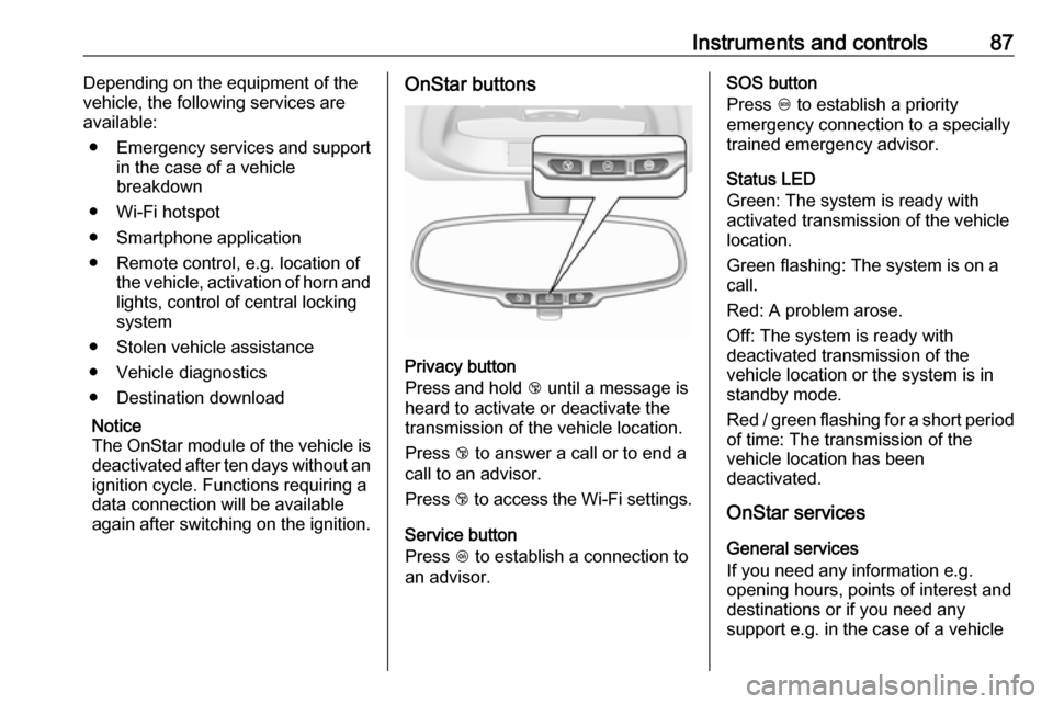 VAUXHALL VIVA 2018 Manual Online Instruments and controls87Depending on the equipment of the
vehicle, the following services are available:
● Emergency services and support
in the case of a vehicle
breakdown
● Wi-Fi hotspot
● S VAUXHALL VIVA 2018 Manual Online Instruments and controls87Depending on the equipment of the
vehicle, the following services are available:
● Emergency services and support
in the case of a vehicle
breakdown
● Wi-Fi hotspot
● S