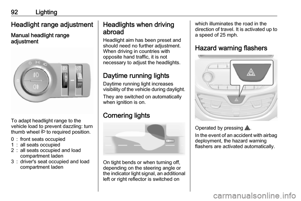 VAUXHALL VIVA 2018 Owners Manual 92LightingHeadlight range adjustment
Manual headlight range
adjustment
To adapt headlight range to the
vehicle load to prevent dazzling: turn
thumb wheel ? to required position.
0:front seats occupi VAUXHALL VIVA 2018 Owners Manual 92LightingHeadlight range adjustment
Manual headlight range
adjustment
To adapt headlight range to the
vehicle load to prevent dazzling: turn
thumb wheel ? to required position.
0:front seats occupi
