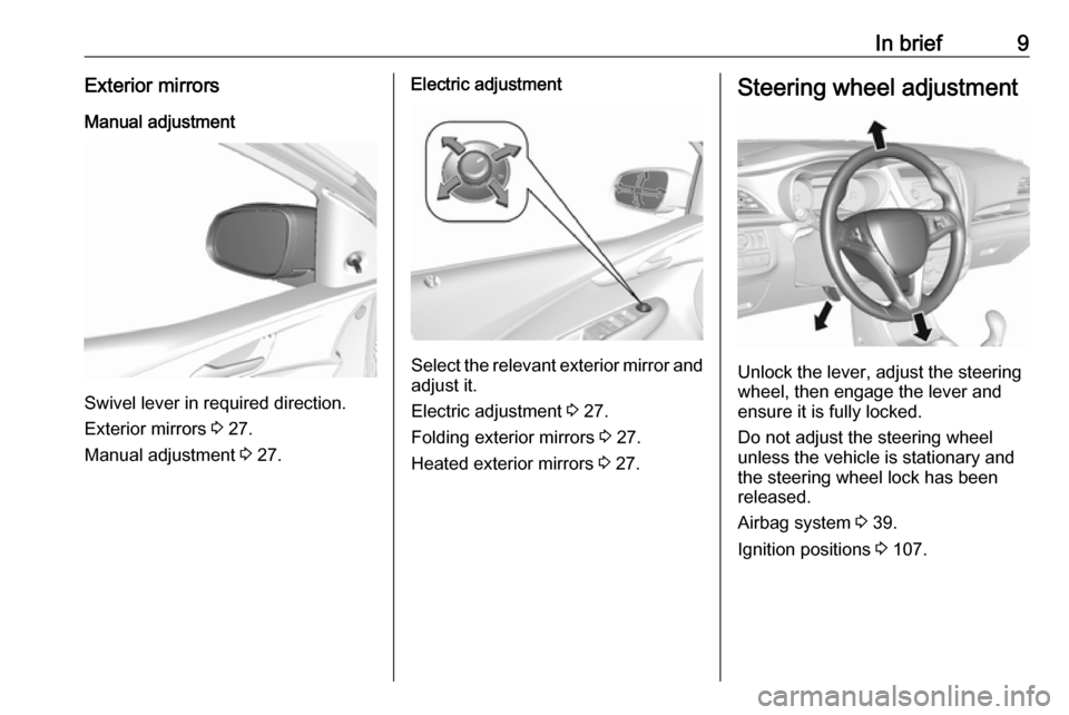 VAUXHALL VIVA 2018.5 User Guide In brief9Exterior mirrorsManual adjustment
Swivel lever in required direction.
Exterior mirrors 3 27.
Manual adjustment 3 27.
Electric adjustment
Select the relevant exterior mirror and
adjust it.
E VAUXHALL VIVA 2018.5 User Guide In brief9Exterior mirrorsManual adjustment
Swivel lever in required direction.
Exterior mirrors 3 27.
Manual adjustment 3 27.
Electric adjustment
Select the relevant exterior mirror and
adjust it.
E