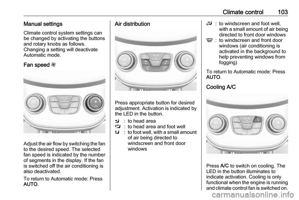VAUXHALL VIVA 2018.5 Owners Manual Climate control103Manual settingsClimate control system settings can
be changed by activating the buttons
and rotary knobs as follows.
Changing a setting will deactivate
Automatic mode.
Fan speed Z
A VAUXHALL VIVA 2018.5 Owners Manual Climate control103Manual settingsClimate control system settings can
be changed by activating the buttons
and rotary knobs as follows.
Changing a setting will deactivate
Automatic mode.
Fan speed Z
A