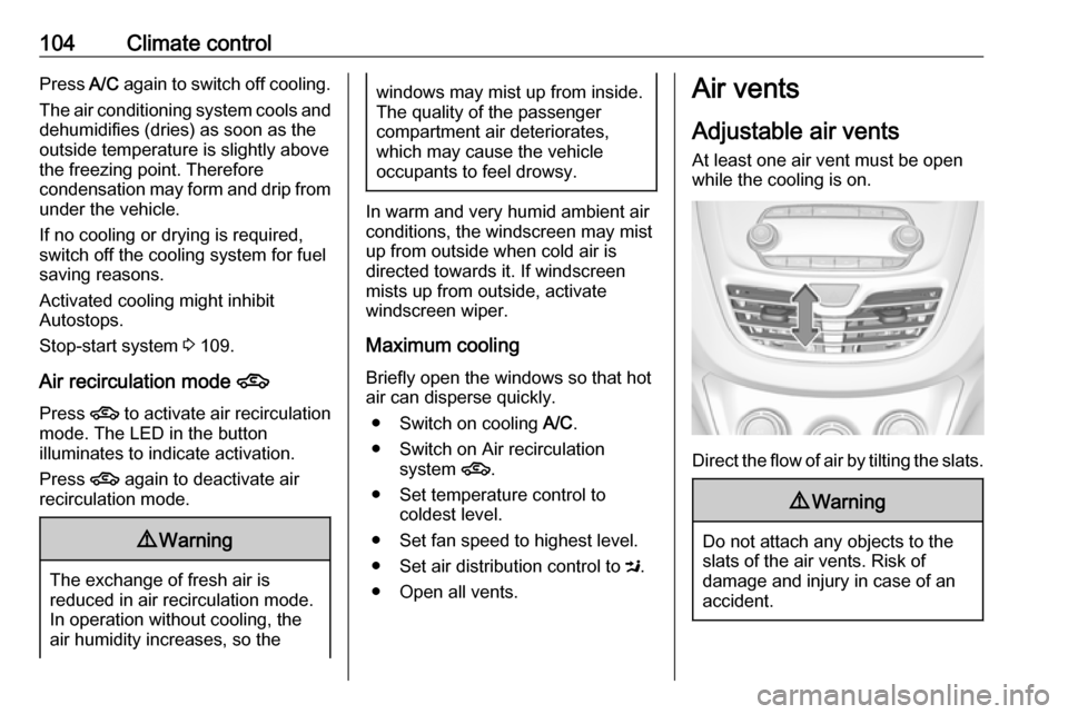 VAUXHALL VIVA 2018.5 Owners Manual 104Climate controlPress A/C again to switch off cooling.
The air conditioning system cools and
dehumidifies (dries) as soon as the
outside temperature is slightly above the freezing point. Therefore
c VAUXHALL VIVA 2018.5 Owners Manual 104Climate controlPress A/C again to switch off cooling.
The air conditioning system cools and
dehumidifies (dries) as soon as the
outside temperature is slightly above the freezing point. Therefore
c