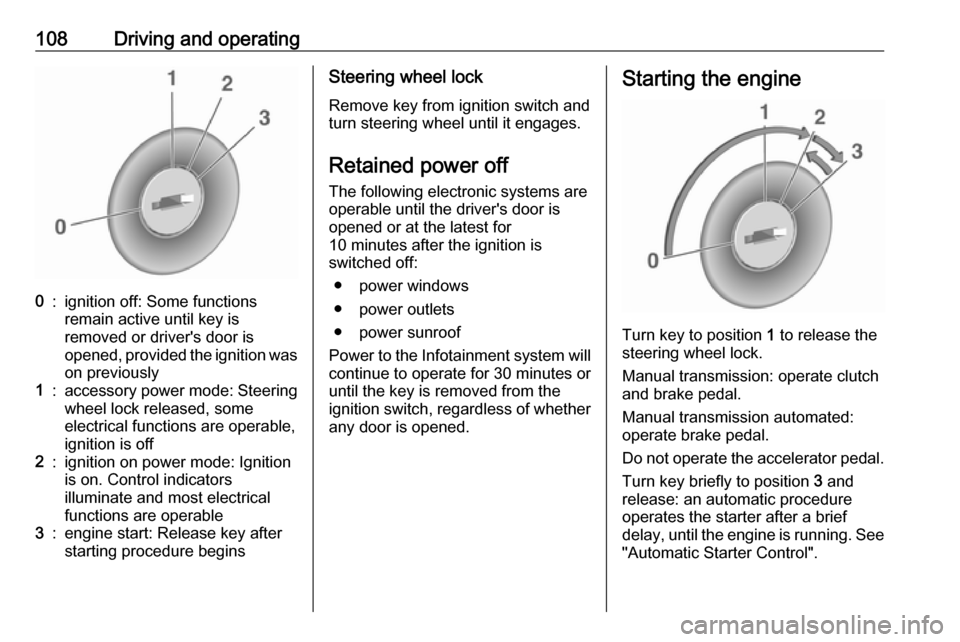 VAUXHALL VIVA 2018.5 Owners Guide 108Driving and operating0:ignition off: Some functions
remain active until key is
removed or drivers door is
opened, provided the ignition was
on previously1:accessory power mode: Steering wheel lock VAUXHALL VIVA 2018.5 Owners Guide 108Driving and operating0:ignition off: Some functions
remain active until key is
removed or drivers door is
opened, provided the ignition was
on previously1:accessory power mode: Steering wheel lock