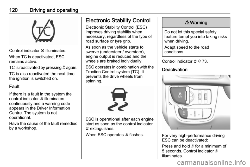 VAUXHALL VIVA 2018.5 Owners Manual 120Driving and operating
Control indicator k illuminates.
When TC is deactivated, ESC
remains active.
TC is reactivated by pressing t again.
TC is also reactivated the next time
the ignition is switc VAUXHALL VIVA 2018.5 Owners Manual 120Driving and operating
Control indicator k illuminates.
When TC is deactivated, ESC
remains active.
TC is reactivated by pressing t again.
TC is also reactivated the next time
the ignition is switc
