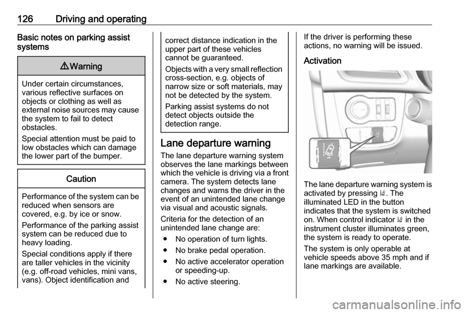 VAUXHALL VIVA 2018.5 Owners Manual 126Driving and operatingBasic notes on parking assist
systems9 Warning
Under certain circumstances,
various reflective surfaces on
objects or clothing as well as
external noise sources may cause the s VAUXHALL VIVA 2018.5 Owners Manual 126Driving and operatingBasic notes on parking assist
systems9 Warning
Under certain circumstances,
various reflective surfaces on
objects or clothing as well as
external noise sources may cause the s