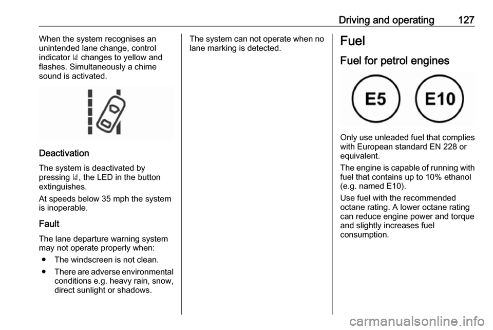 VAUXHALL VIVA 2018.5 Owners Manual Driving and operating127When the system recognises an
unintended lane change, control
indicator ) changes to yellow and
flashes. Simultaneously a chime
sound is activated.
Deactivation
The system is VAUXHALL VIVA 2018.5 Owners Manual Driving and operating127When the system recognises an
unintended lane change, control
indicator ) changes to yellow and
flashes. Simultaneously a chime
sound is activated.
Deactivation
The system is