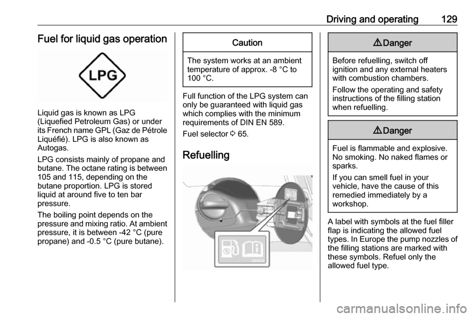 VAUXHALL VIVA 2018.5 Owners Manual Driving and operating129Fuel for liquid gas operation
Liquid gas is known as LPG
(Liquefied Petroleum Gas) or under its French name GPL (Gaz de Pétrole Liquéfié). LPG is also known as
Autogas.
LPG VAUXHALL VIVA 2018.5 Owners Manual Driving and operating129Fuel for liquid gas operation
Liquid gas is known as LPG
(Liquefied Petroleum Gas) or under its French name GPL (Gaz de Pétrole Liquéfié). LPG is also known as
Autogas.
LPG
